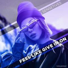Sensetive5 – Feel Like Give In On
