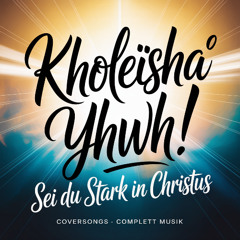 Kholeïsha° YHWH! - Sei Du Stark in Christus