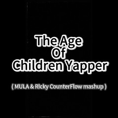 Age Of Children Yapper [MULA & Ricky CounterFlow mashup]