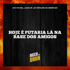 HOJE É PUTARIA LA NA BASE DOS AMIGO (feat. Mc Theyllor, MC VN Cria & MC Luana SP)