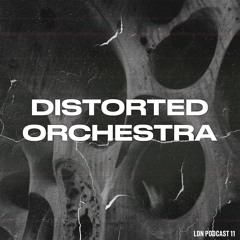 LDN Podcast 11 - DISTORTED ORCHESTRA