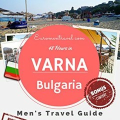 [Access] EBOOK 💚 Varna, Bulgaria: 48 Hours in Eastern Europe's Beach Town No 1 (The