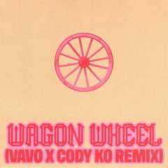 Wagon Wheel (VAVO x Cody Ko Remix)