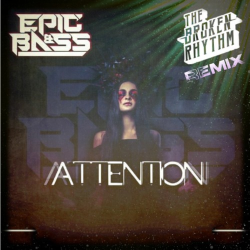 Epic & Bass - Attention (The Broken Rhythm Remix)