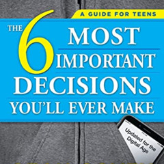 Read EPUB 📑 The 6 Most Important Decisions You'll Ever Make: A Guide for Teens: Upda