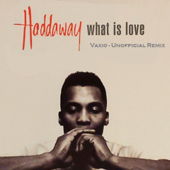 What Is love - Haddaway - Vaxio - Unofficial Remix