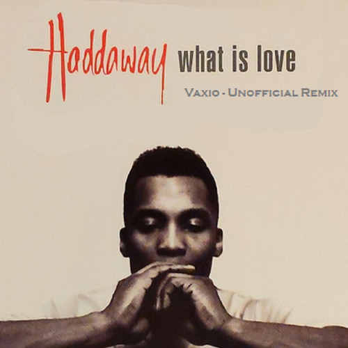 What Is love - Haddaway - Vaxio - Unofficial Remix