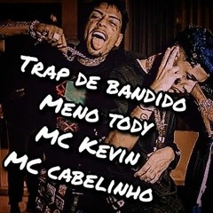 MENO TODY TRAP DE BANDIDO FT MC KEVIN E CABELINHO