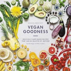 free read✔ Vegan Goodness: Delicious Plant-Based Recipes That Can Be Enjoyed Everyday