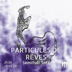 Particules de Rêves - Semifull Soft [22.02.24]