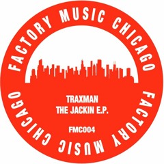 FMC004 - TRAXMAN  - THE JACKIN E.P. (FACTORY MUSIC CHICAGO)