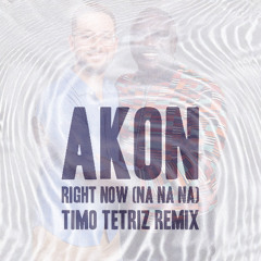RIGHT NOW (NA NA NA) (TIMO TETRIZ REMIX)