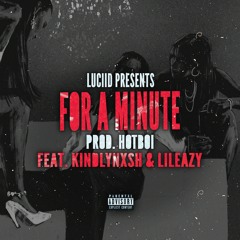 FOR A MINUTE FT. KINDLYNXSH & LIL EAZY