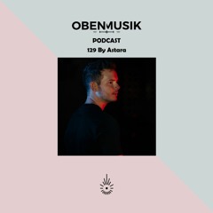 Obenmusik Podcast 129 By Astara