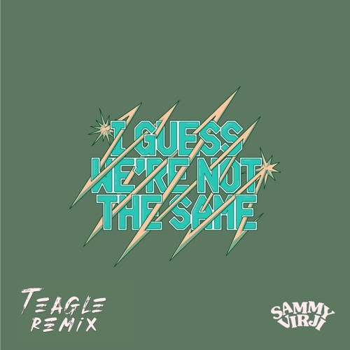 I Guess We're Not The Same - Sammy Virji (Teagle Remix)