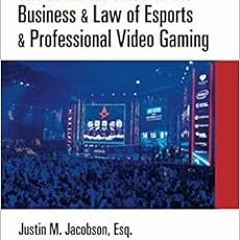 [Read] PDF 📫 The Essential Guide to the Business & Law of Esports & Professional Vid