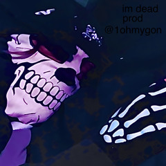 im dead (prod @1ohmygon)