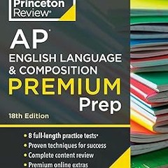 ? Princeton Review AP English Language & Composition Premium Prep, 18th Edition: 8 Practice Tes