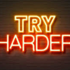 "Try harder" (Versuch es stärker/Gib mehr Gas/Streng dich mehr an)