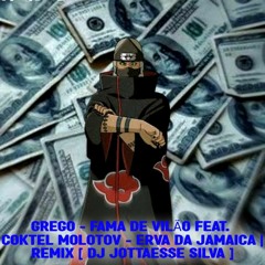 GREGO - FAMA DE VILÃO feat. ERVA DA JAMAICA - COKTEL MOLOTOV|| REMIX [[ JOTTAESSE SILVA ]]