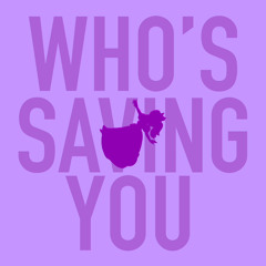 Who’s Saving You