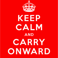 Keep Calm and Carry Onward