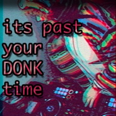 it's past your DONK time