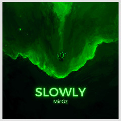 Slowly