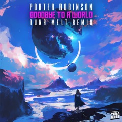 Porter Robinson - Goodbye To A World (Tuna Melt Remix) [Pitched for SC Algo. Normal in Free DL]