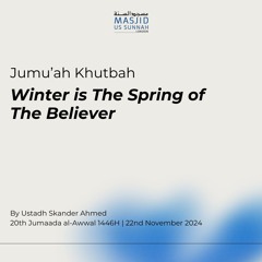 Winter is The Spring of The Believer - by Ustadh Skander - Jumuah Khutba 22/11/24