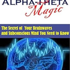 [DOWNLOAD] PDF 📭 Alpha-Theta Magic: The Secret of Your Brainwaves and Subconscious M