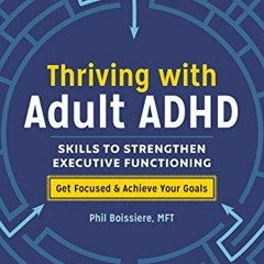 GET EBOOK EPUB KINDLE PDF Thriving with Adult ADHD: Skills to Strengthen Executive Functioning by  P