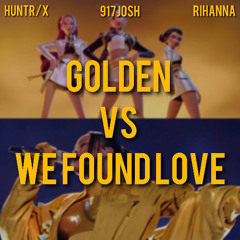 Golden vs. We Found Love (917Josh Mashup) *EXTRA 10 MIN DUE TO COPYRIGHT*