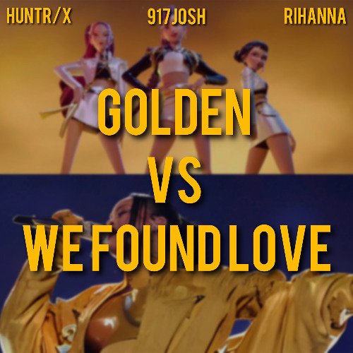 Golden vs. We Found Love (917Josh Mashup) *EXTRA 10 MIN DUE TO COPYRIGHT*