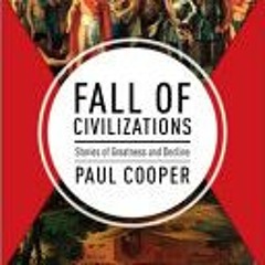 (Download PDF/Epub) Fall of Civilizations: Stories of Greatness and Decline - Paul M.M. Cooper