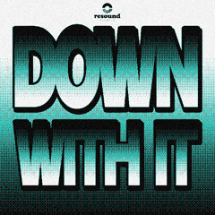 DOWN WITH IT