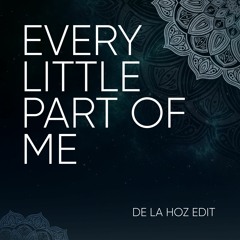 De La Hoz - Every Little Part Of Me (Edit)