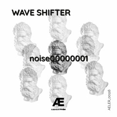 Wave Shifter - noise00000001 (Original Mix) [AELER00116]