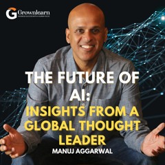 The Future of AI: Insights from a Global Thought Leader with Manuj Aggarwal