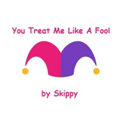 You Treat Me Like A Fool