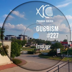 DUBBISM #227 - Echology