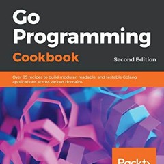 ( AIkV ) Go Programming Cookbook: Over 85 recipes to build modular, readable, and testable Golang ap