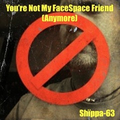 You're Not My FaceSpace Friend (Anymore)