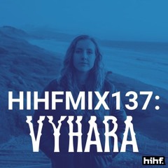 Vyhara: HIHF Guest Mix Volume 137