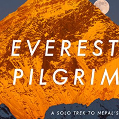 [Get] KINDLE 💞 Everest Pilgrim: A Solo Trek to Nepal's Everest Base Camp and Beyond