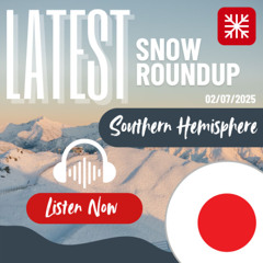 Southern Hemisphere Weekly Snow Roundup - 02/07/2025