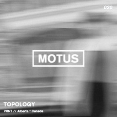 Motus Podcast // 020 - Topology (VRNT)