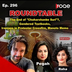 Roqe Ep. 296 - Roundtable: End of "Chaharshanbe Suri"?, Iranians in Protester Crossfire, Manoto Memo