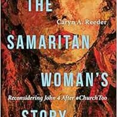 ❤️ Download The Samaritan Woman's Story: Reconsidering John 4 After #ChurchToo by Caryn A. R