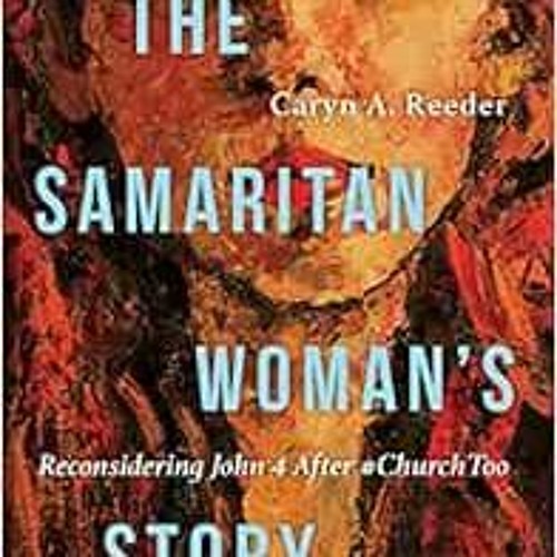 [ACCESS] KINDLE 📤 The Samaritan Woman's Story: Reconsidering John 4 After #ChurchToo